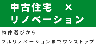 中古住宅×リノベーション 物件選びからフルリノベーションまでワンストップ